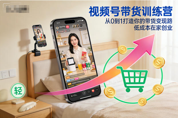 视频号带货训练营,从0到1打造你的带货变现路,低成本在家创业-优优云网创