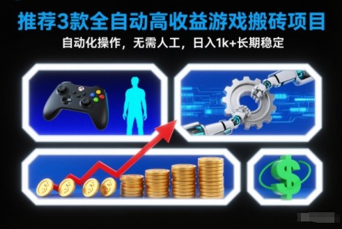 【推荐】3款全自动高收益游戏搬砖项目,自动化操作,无需人工,日入1k+,长期稳定【揭秘】-优优云网创